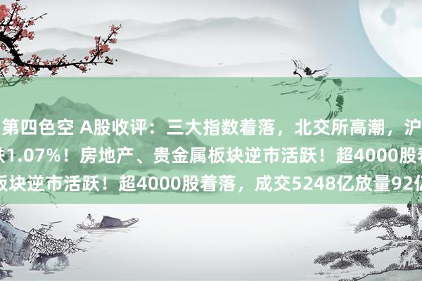 第四色空 A股收评：三大指数着落，北交所高潮，沪指险守2700点创指跌1.07%！房地产、贵金属板块逆市活跃！超4000股着落，成交5248亿放量92亿