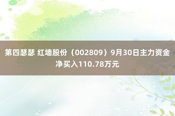 第四瑟瑟 红墙股份（002809）9月30日主力资金净买入110.78万元