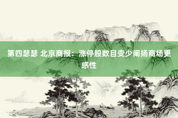 第四瑟瑟 北京商报：涨停股数目变少阐扬商场更感性