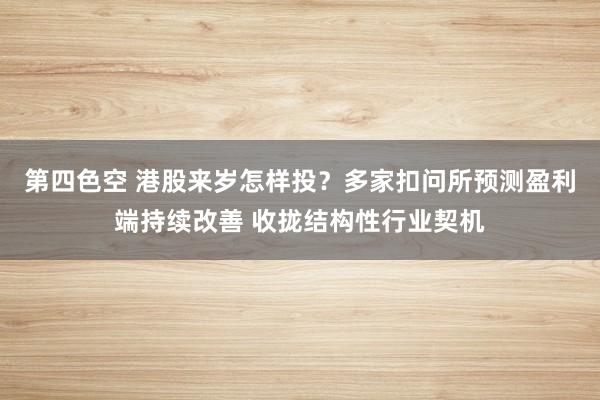 第四色空 港股来岁怎样投？多家扣问所预测盈利端持续改善 收拢结构性行业契机