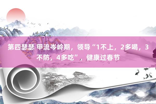 第四瑟瑟 甲流岑岭期，领导“1不上，2多喝，3不防，4多吃”，健康过春节